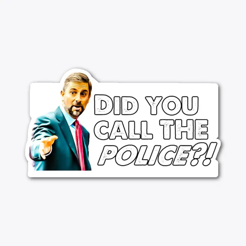 Did you call the police?!